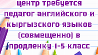 В ОЦ требуется педагог английского и кыргызского языков (совмещенно)