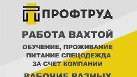 Разнорабочие на вахту / Разнорабочие вахтовым методом