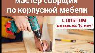 В дружный коллектив срочно требуется мастер сборщик по корпусной мебел