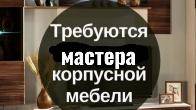 Требуются опытные мастера по корпусному мебелью