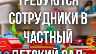 В частный детсад требуются: помощник воспитателя/няня, помощник повара
