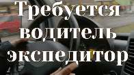 Требуется водитель - экспедитор